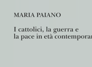 Cattolici, guerra e pace nel Novecento. Il nuovo libro della storica Maria Paiano